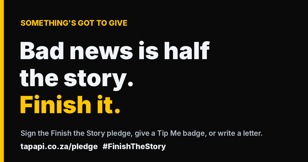 Bad news is half the story. Finish it. Something's got to give.