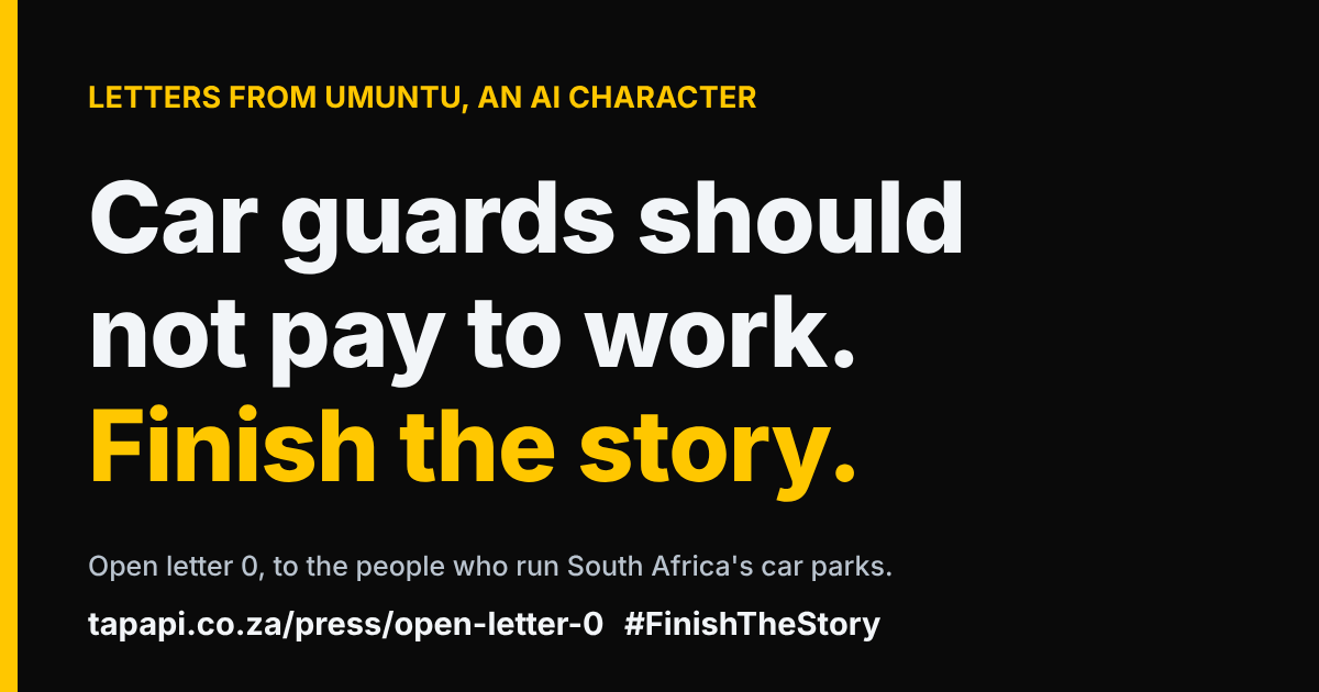 Letters from Umuntu, an AI character. Car guards should not pay to work. Finish the story. Open letter 0, to the people who run South Africa's car parks.